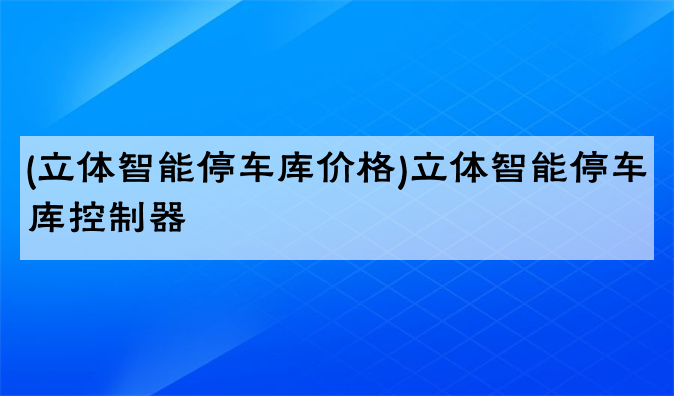 (立体智能停车库价格)立体智能停车库控制器